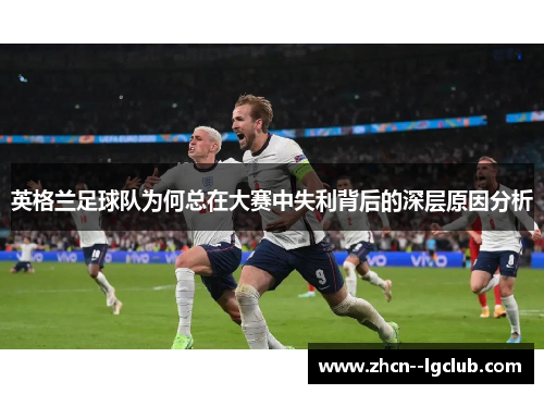 英格兰足球队为何总在大赛中失利背后的深层原因分析