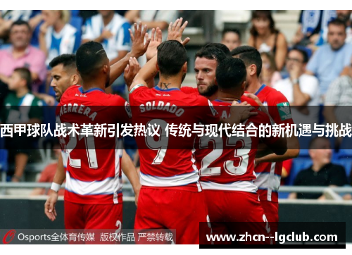西甲球队战术革新引发热议 传统与现代结合的新机遇与挑战
