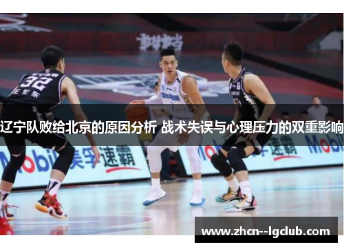 辽宁队败给北京的原因分析 战术失误与心理压力的双重影响